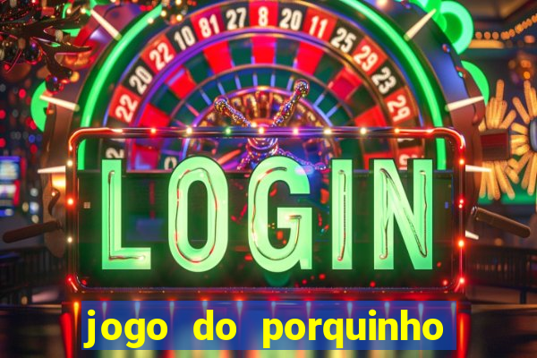 jogo do porquinho para ganhar dinheiro